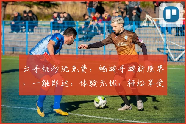 云手机秒玩免费，畅游手游新境界，一触即达，体验无忧，轻松享受