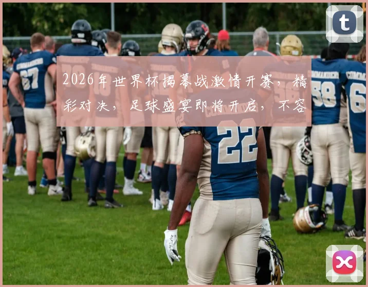 2026年世界杯揭幕战激情开赛，精彩对决，足球盛宴即将开启，不容错过